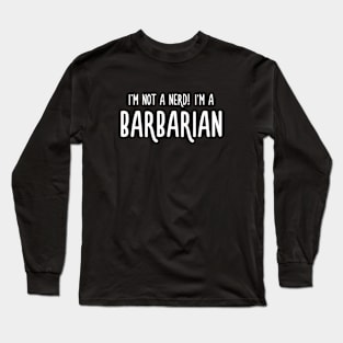 I'm not a nerd! I'm a Barbarian Long Sleeve T-Shirt